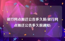 银行网点搬迁公告多久前(银行网点搬迁公告多久前通知)