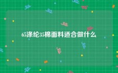 65涤纶35棉面料适合做什么