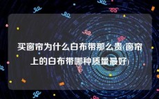 买窗帘为什么白布带那么贵(窗帘上的白布带哪种质量最好)