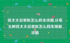 钱太太豆浆机怎么样全攻略,分享玉树钱太太豆浆机怎么样实用新攻略