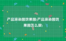 产品渲染图效果图(产品渲染图效果图怎么做)