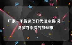 厂家一手货源怎样代理拿货(说一说微商拿货的那些事)