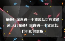 童装厂家直销一手货源低价购货通道,天门童装厂家直销一手货源怎样折扣价拿货