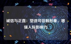 诚信与正直：塑造可信赖形象，增强人际影响力