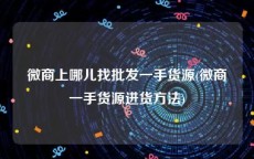 微商上哪儿找批发一手货源(微商一手货源进货方法)