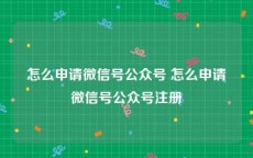 怎么申请微信号公众号 怎么申请微信号公众号注册