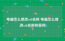 电脑怎么修改wifi名称 电脑怎么修改wifi名称和密码