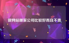 做网站哪家公司比较好而且不贵