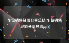 车位销售经验分享总结(车位销售经验分享总结ppt)