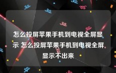 怎么投屏苹果手机到电视全屏显示 怎么投屏苹果手机到电视全屏显示不出来