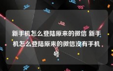 新手机怎么登陆原来的微信 新手机怎么登陆原来的微信没有手机号