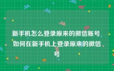 新手机怎么登录原来的微信账号 如何在新手机上登录原来的微信号