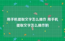 用手机提取文字怎么操作 用手机提取文字怎么操作的