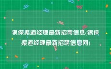 银保渠道经理最新招聘信息(银保渠道经理最新招聘信息网)