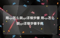 用wps怎么做ppt详细步骤 用wps怎么做ppt详细步骤手机