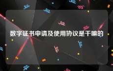 数字证书申请及使用协议是干嘛的