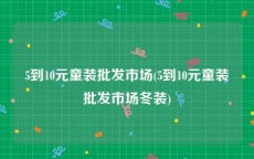 5到10元童装批发市场(5到10元童装批发市场冬装)