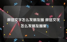 微信文字怎么发朋友圈 微信文字怎么发朋友圈里