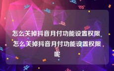 怎么关掉抖音月付功能设置权限 怎么关掉抖音月付功能设置权限呢