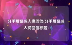 分手后最感人挽回信(分手后最感人挽回信标题)