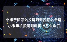 小米手机怎么投屏到电视怎么全屏 小米手机投屏到电视上怎么全屏