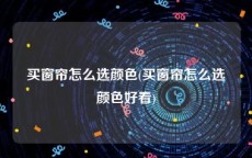 买窗帘怎么选颜色(买窗帘怎么选颜色好看)