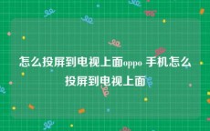 怎么投屏到电视上面oppo 手机怎么投屏到电视上面