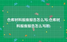 仓库材料报废报告怎么写(仓库材料报废报告怎么写的)