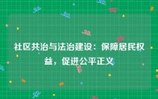 社区共治与法治建设：保障居民权益，促进公平正义