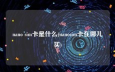 nano sim卡是什么(nanosim卡在哪儿买)