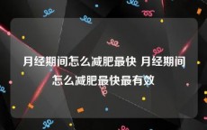 月经期间怎么减肥最快 月经期间怎么减肥最快最有效