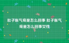 肚子胀气疼是怎么回事 肚子胀气疼是怎么回事女性