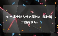 211土博士能去什么学校(211学校博士值得读吗)