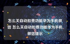 怎么关自动扣费功能华为手机微信 怎么关自动扣费功能华为手机微信提示