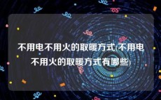 不用电不用火的取暖方式(不用电不用火的取暖方式有哪些)