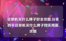 豆浆机买什么牌子好全攻略,分享四平豆浆机买什么牌子好实用新攻略