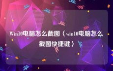 Win10电脑怎么截图〈win10电脑怎么截图快捷键〉