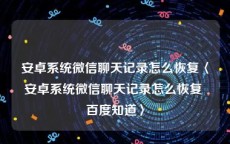 安卓系统微信聊天记录怎么恢复〈安卓系统微信聊天记录怎么恢复 百度知道〉