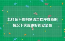 怎样在不影响易语言程序性能的情况下实现更好的安全性