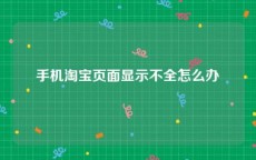 手机淘宝页面显示不全怎么办