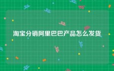 淘宝分销阿里巴巴产品怎么发货