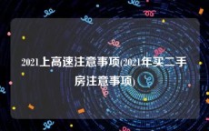 2021上高速注意事项(2021年买二手房注意事项)