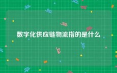 数字化供应链物流指的是什么