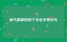 仙气飘飘的四个字名字带符号