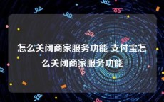 怎么关闭商家服务功能 支付宝怎么关闭商家服务功能