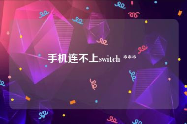 手机连不上switch *** 