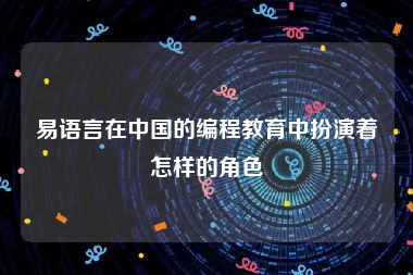 易语言在中国的编程教育中扮演着怎样的角色