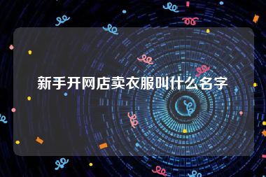 新手开网店卖衣服叫什么名字