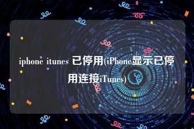 iphone itunes 已停用(iPhone显示已停用连接iTunes)