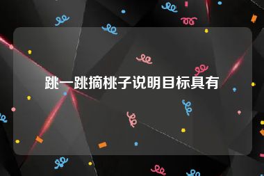 跳一跳摘桃子说明目标具有